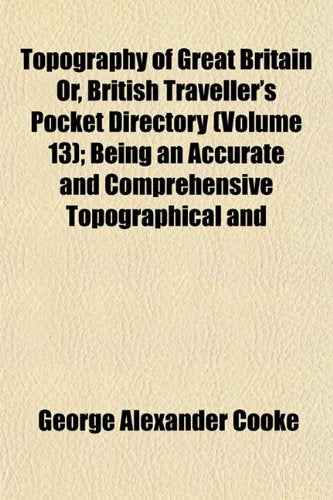 Topography of Great Britain Or, British Traveller's Pocket Directory (Volume 13); Being an Accurate and Comprehensive Topographical and book