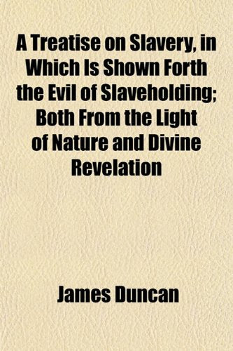 A Treatise on Slavery, in Which Is Shown Forth the Evil of Slaveholding; Both from the Light of Nature and Divine Revelation Books