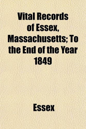 Vital Records of Essex, Massachusetts; To the End of the Year 1849 Books
