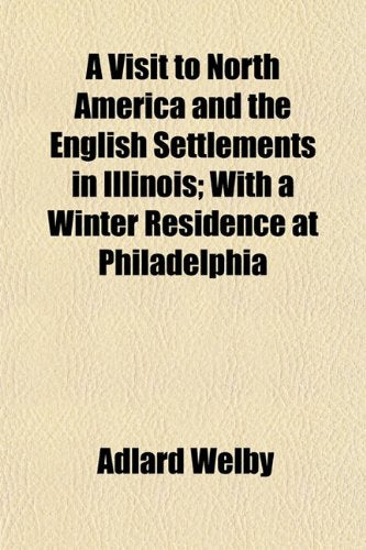 A Visit to North America and the English Settlements in Illinois; With a Winter Residence at Philadelphia Books