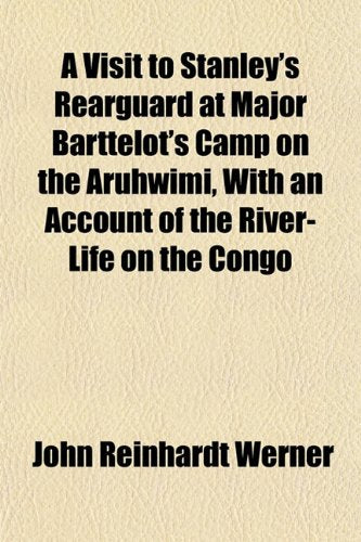 A Visit to Stanley's Rearguard at Major Barttelot's Camp on the Aruhwimi, with an Account of the River-Life on the Congo Books