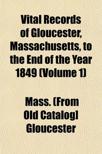 Vital Records of Gloucester, Massachusetts, to the End of the Year 1849 (Volume 1) Books