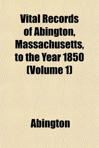 Vital Records of Abington, Massachusetts, to the Year 1850 (Volume 1) Books