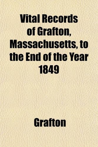 Vital Records of Grafton, Massachusetts, to the End of the Year 1849 Books