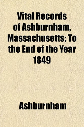 Vital Records of Ashburnham, Massachusetts; To the End of the Year 1849 Books