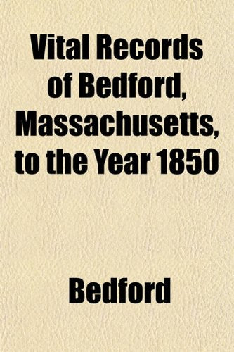 Vital Records of Bedford, Massachusetts, to the Year 1850 Books