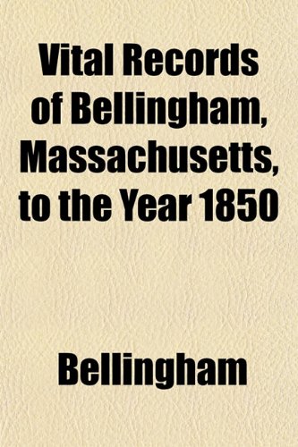 Vital Records of Bellingham, Massachusetts, to the Year 1850 Books