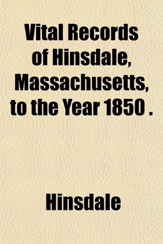 Vital Records of Hinsdale, Massachusetts, to the Year 1850 . Books