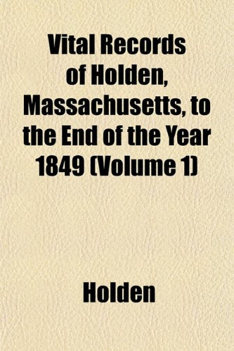 Vital Records of Holden, Massachusetts, to the End of the Year 1849 (Volume 1) Books