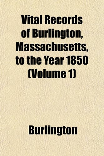 Vital Records of Burlington, Massachusetts, to the Year 1850 (Volume 1) Books