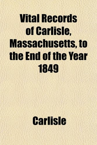 Vital Records of Carlisle, Massachusetts, to the End of the Year 1849 Books
