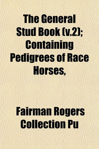 The General Stud Book (V.2); Containing Pedigrees of Race Horses, book