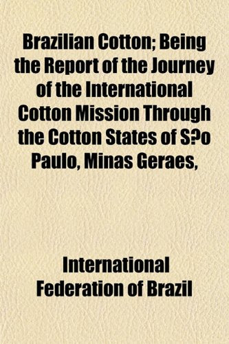 Brazilian Cotton; Being the Report of the Journey of the International Cotton Mission Through the Cotton States of Sao Paulo, Minas Geraes, Books