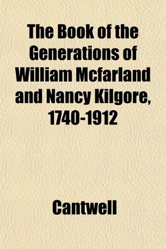 The Book of the Generations of William McFarland and Nancy Kilgore, 1740-1912 Books
