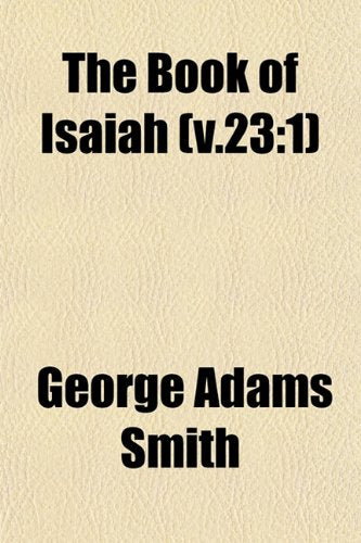 The Book of Isaiah; Translated from a Text Revised in Accordance with the Results of Recent Criticism, with Introductions, Critical Notes and Explanations, and Two Maps Books