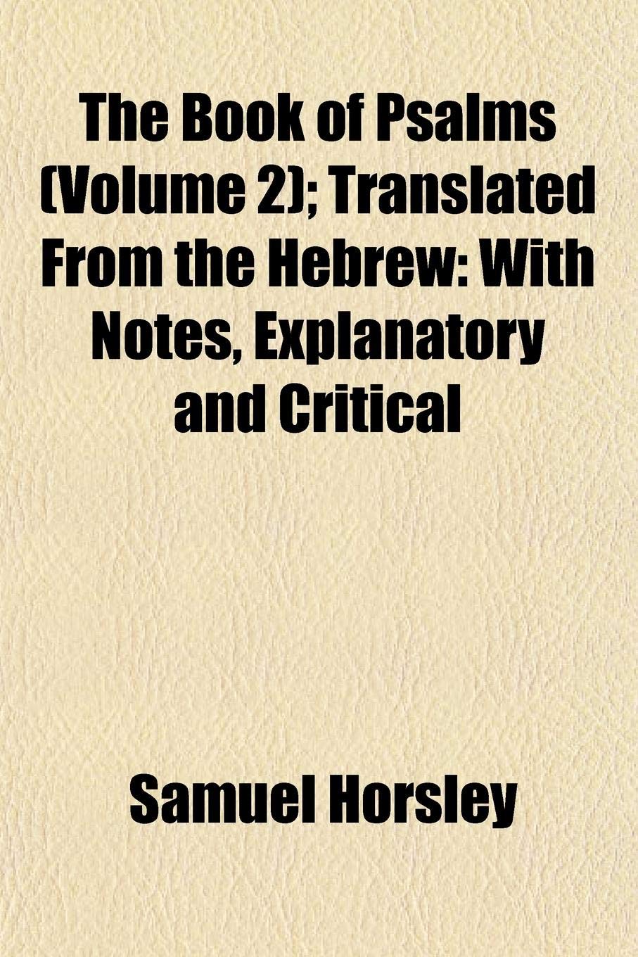 The Book of Psalms (Volume 2); Translated from the Hebrew: With Notes, Explanatory and Critical Books