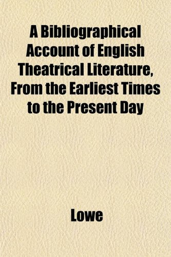A Bibliographical Account of English Theatrical Literature, from the Earliest Times to the Present Day Books