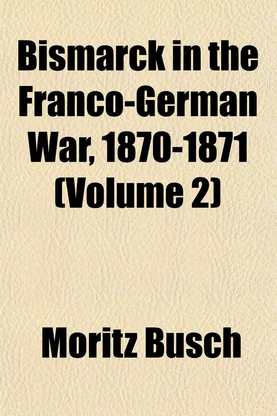 Bismarck in the Franco-German War, 1870-1871 (Volume 2) Politics & History