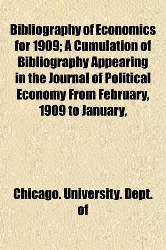 Bibliography of Economics for 1909; A Cumulation of Bibliography Appearing in the Journal of Political Economy from February, 1909 to January, Books