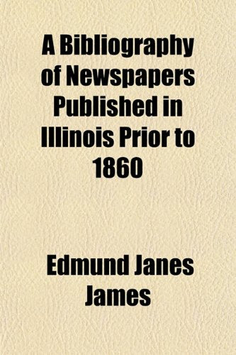 A Bibliography of Newspapers Published in Illinois Prior to 1860 Books