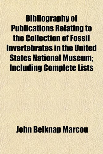 Bibliography of Publications Relating to the Collection of Fossil Invertebrates in the United States National Museum; Including Complete Lists Books