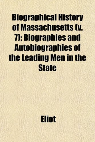 Biographical History of Massachusetts (V. 7); Biographies and Autobiographies of the Leading Men in the State Books