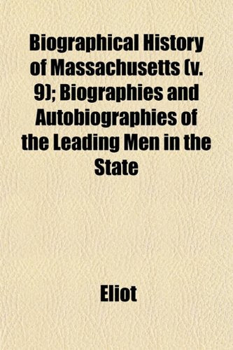 Biographical History of Massachusetts (V. 9); Biographies and Autobiographies of the Leading Men in the State Books