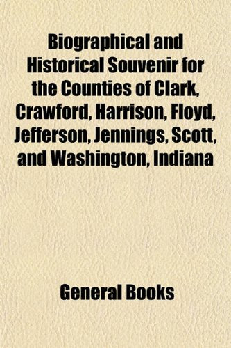 Biographical and Historical Souvenir for the Counties of Clark, Crawford, Harrison, Floyd, Jefferson, Jennings, Scott, and Washington, Indiana Books