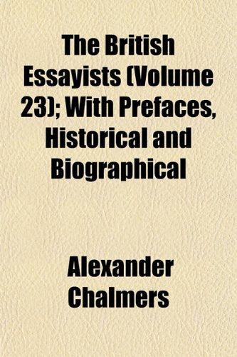 The British Essayists (Volume 23); With Prefaces, Historical and Biographical Books
