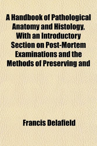 A Handbook of Pathological Anatomy and Histology, with an Introductory Section on Post-Mortem Examinations and the Methods of Preserving and Books