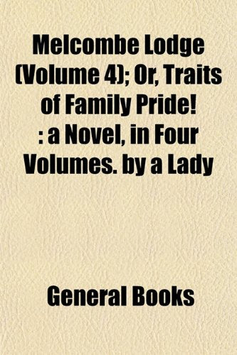 Melcombe Lodge (Volume 4); Or, Traits of Family Pride!: A Novel, in Four Volumes. by a Lady Books