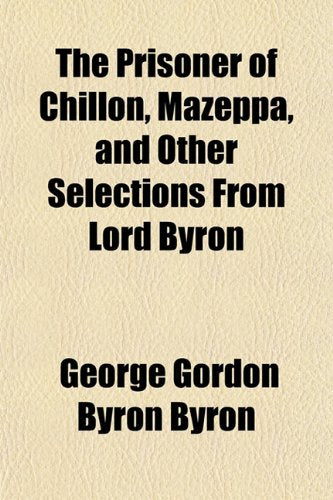 The Prisoner of Chillon, Mazeppa, and Other Selections from Lord Byron Books