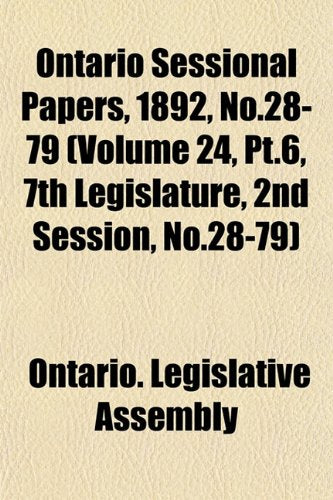 Ontario Sessional Papers, 1892, No.28-79 (Volume 24, PT.6, 7th Legislature, 2nd Session, No.28-79) Books