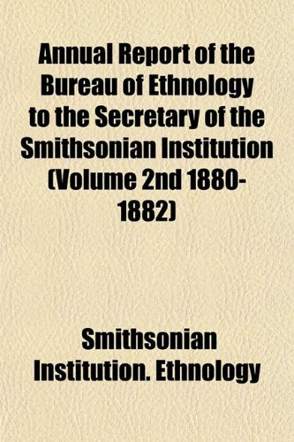 Annual Report of the Bureau of Ethnology to the Secretary of the Smithsonian Institution (Volume 2nd 1880-1882) Books