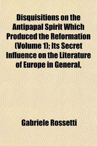 Disquisitions on the Antipapal Spirit Which Produced the Reformation (Volume 1); Its Secret Influence on the Literature of Europe in General, Books