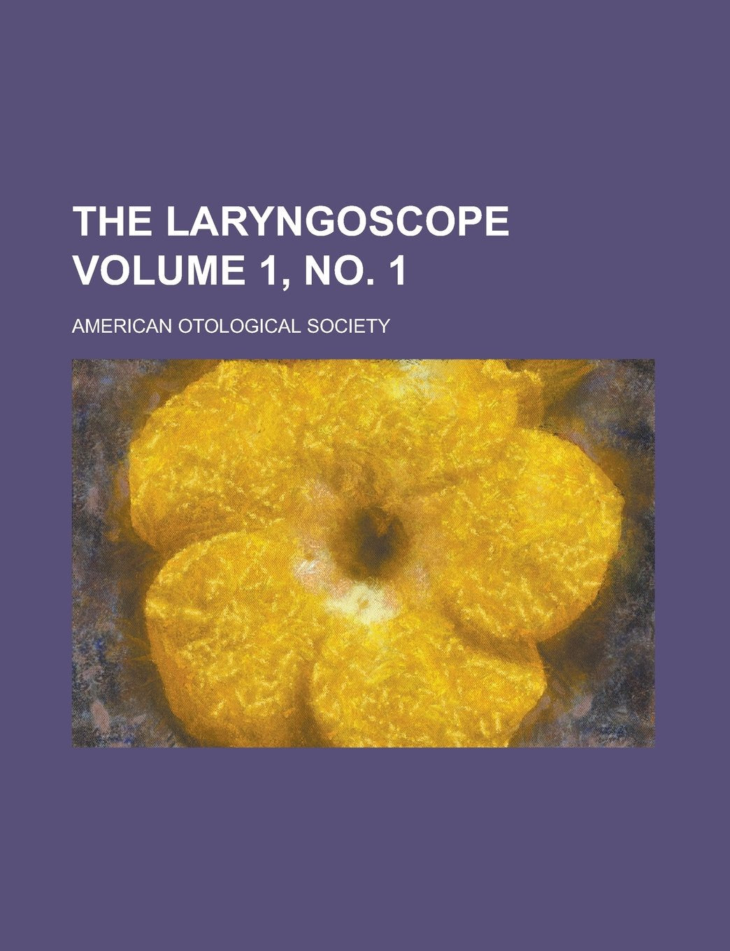 The Laryngoscope Volume 1, No. 1 Books