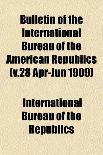 Bulletin of the International Bureau of the American Republics (V.28 Apr-Jun 1909) Books