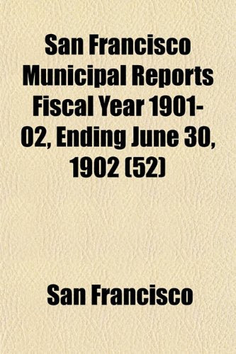 San Francisco Municipal Reports Fiscal Year 1901-02, Ending June 30, 1902 (52) Books