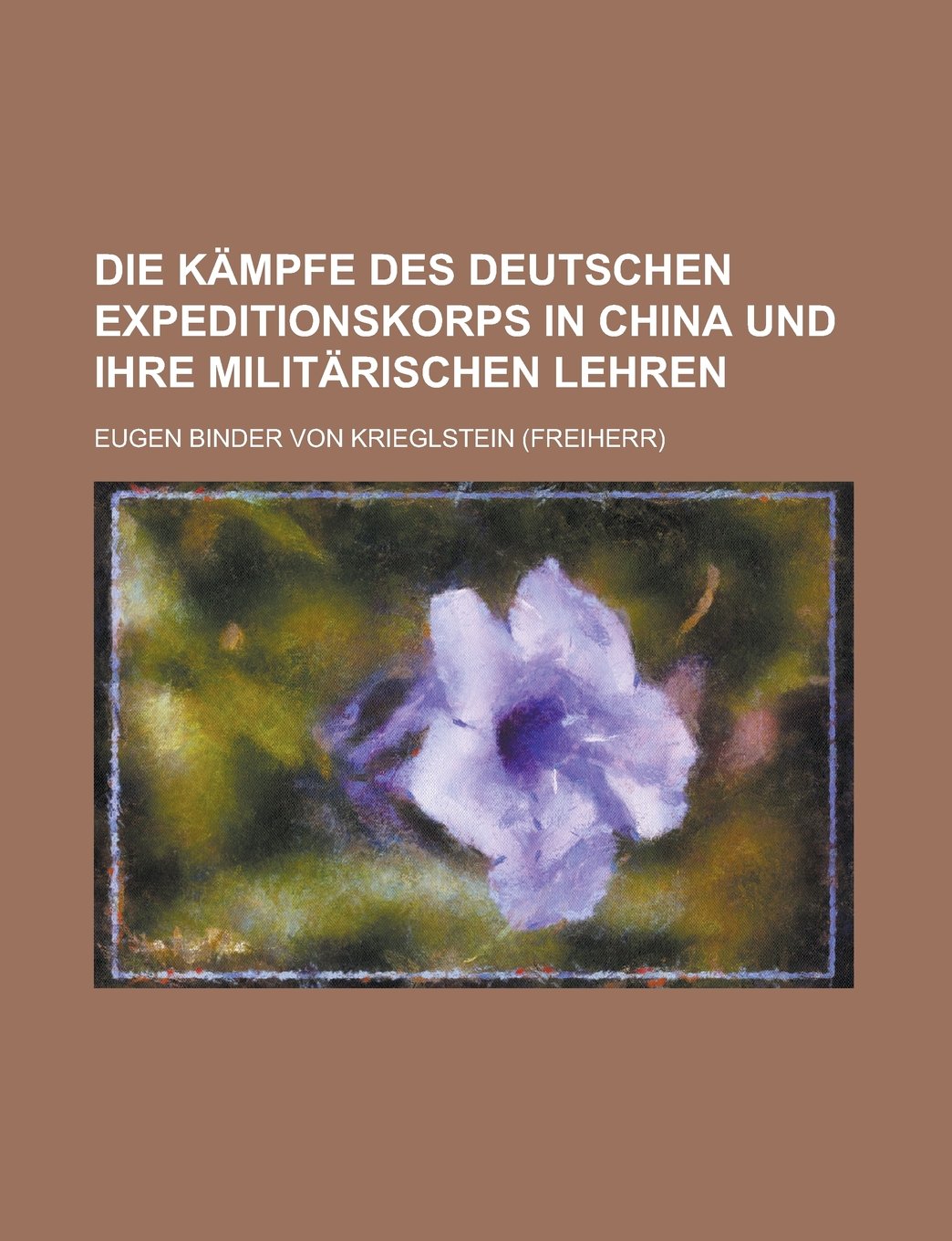 Die Kampfe Des Deutschen Expeditionskorps in China Und Ihre Militarischen Lehren book