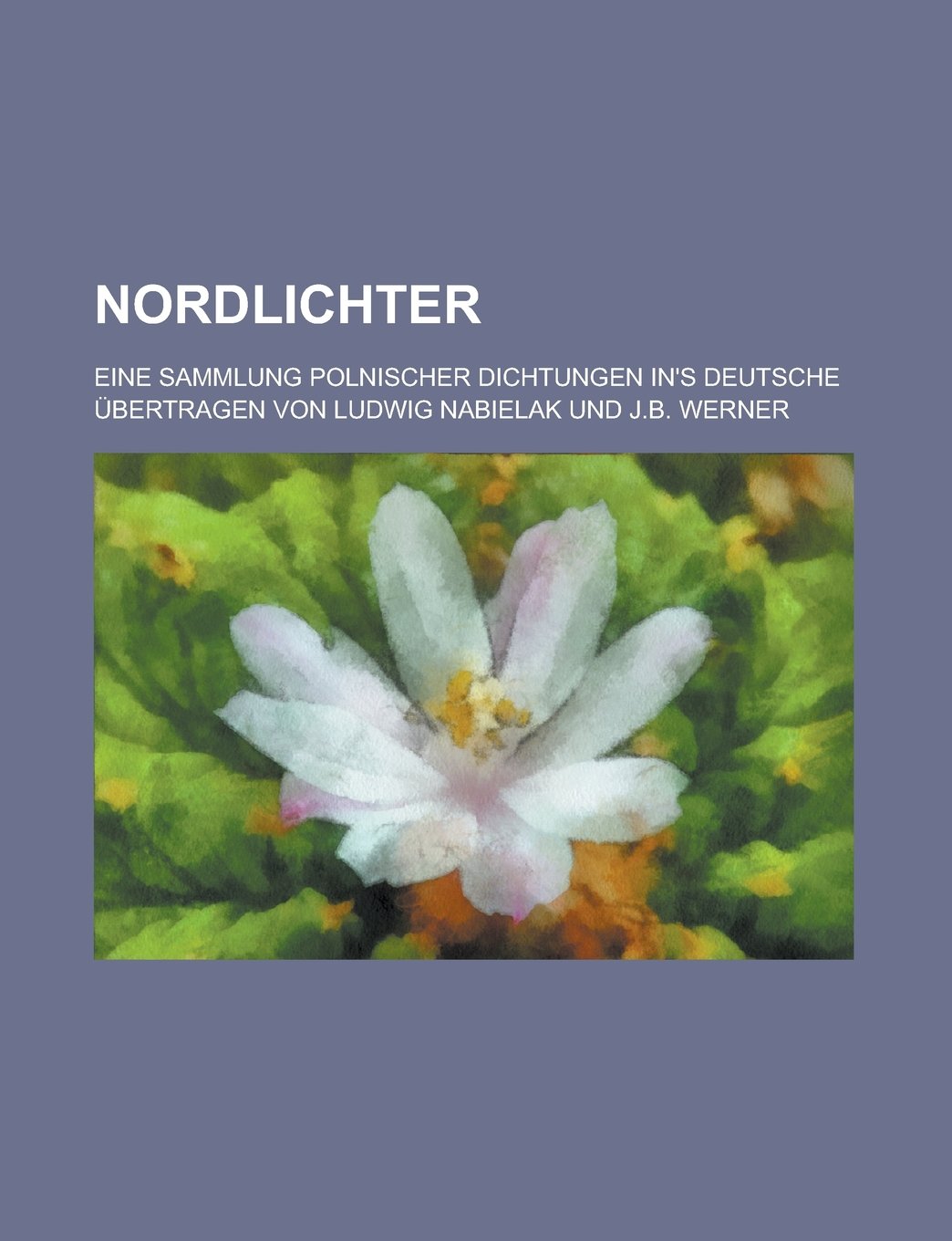 Nordlichter; Eine Sammlung Polnischer Dichtungen In's Deutsche Ubertragen Von Ludwig Nabielak Und J.B. Werner Books