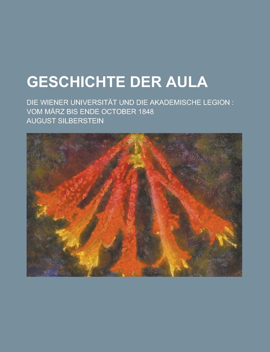 Geschichte Der Aula; Die Wiener Universitat Und Die Akademische Legion: Vom Marz Bis Ende October 1848 book