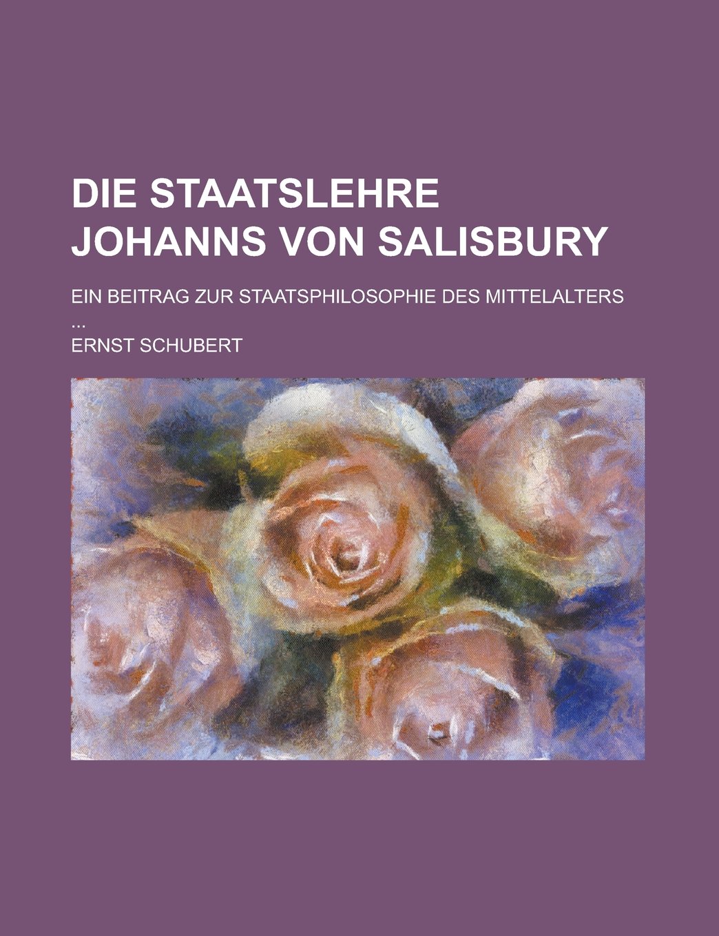 Die Staatslehre Johanns Von Salisbury; Ein Beitrag Zur Staatsphilosophie Des Mittelalters ... book