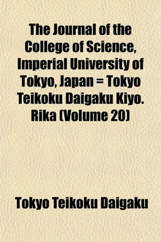 The Journal of the College of Science, Imperial University of Tokyo, Japan = Tokyo Teikoku Daigaku Kiyo. Rika (Volume 20) Books