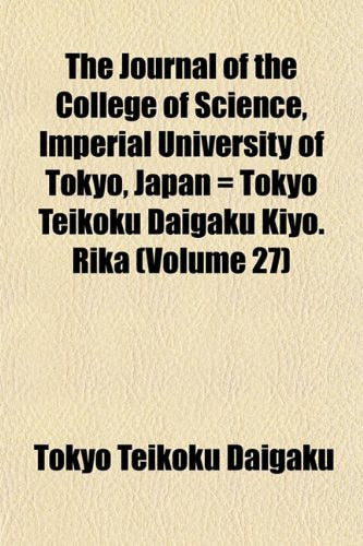 The Journal of the College of Science, Imperial University of Tokyo, Japan = Tokyo Teikoku Daigaku Kiyo. Rika (Volume 27) Books