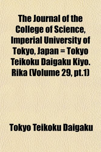 The Journal of the College of Science, Imperial University of Tokyo, Japan = Tokyo Teikoku Daigaku Kiyo. Rika (Volume 29, PT.1) Books
