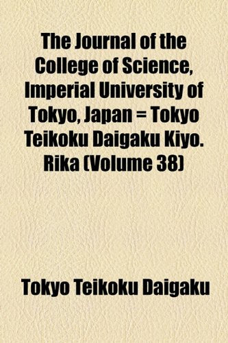 The Journal of the College of Science, Imperial University of Tokyo, Japan = Tokyo Teikoku Daigaku Kiyo. Rika (Volume 38) Books