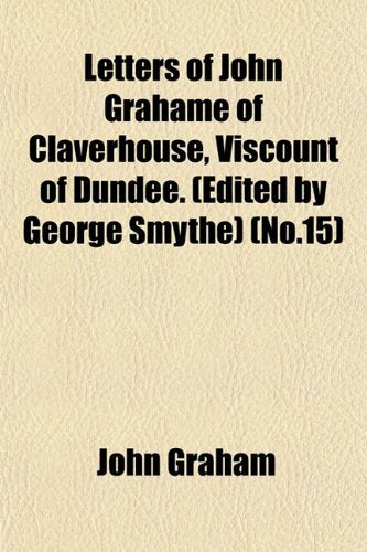 Letters of John Grahame of Claverhouse, Viscount of Dundee. (Edited by George Smythe) (No.15) Books