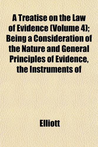 A Treatise on the Law of Evidence (Volume 4); Being a Consideration of the Nature and General Principles of Evidence, the Instruments of Books