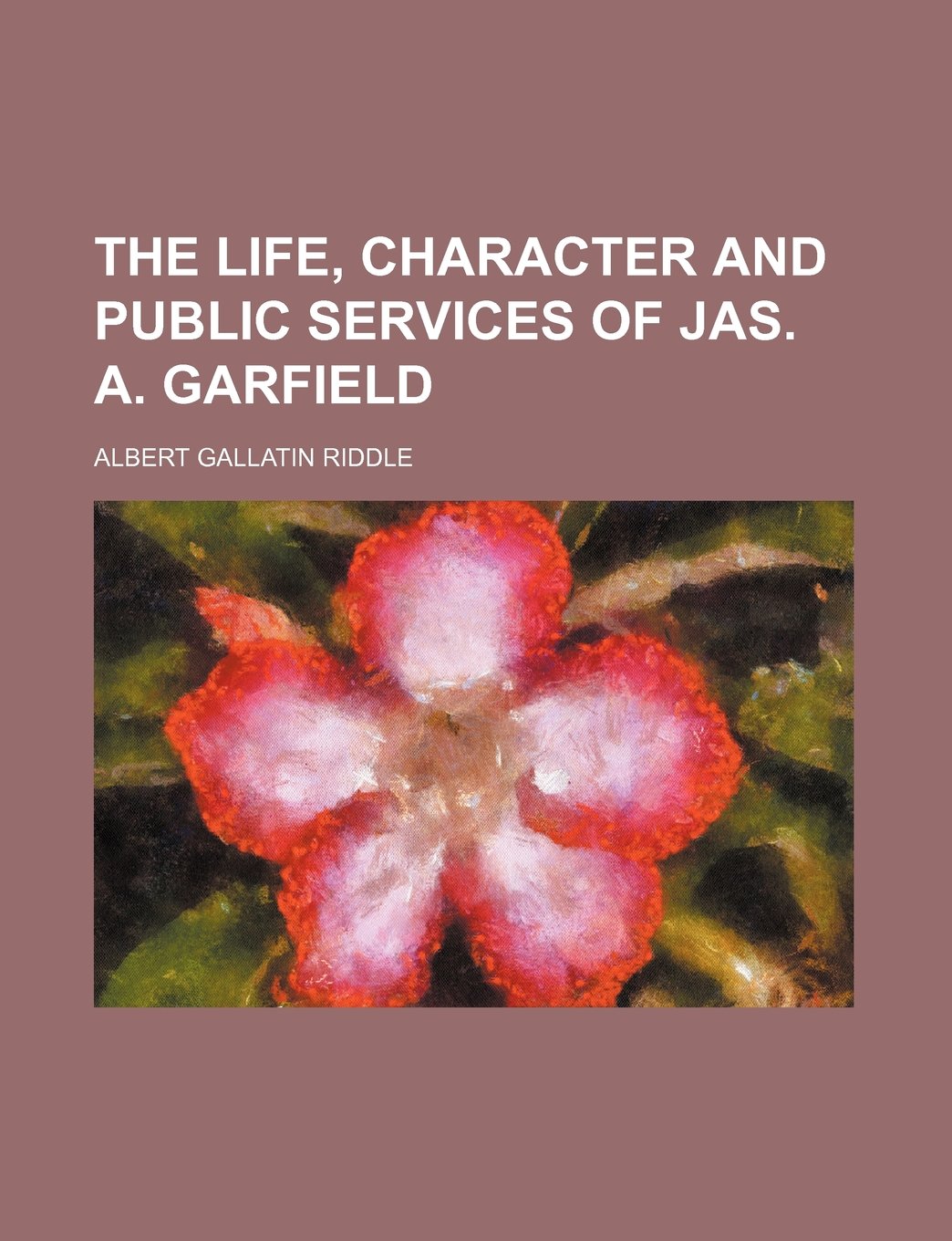 The Life, Character and Public Services of Jas. A. Garfield Books