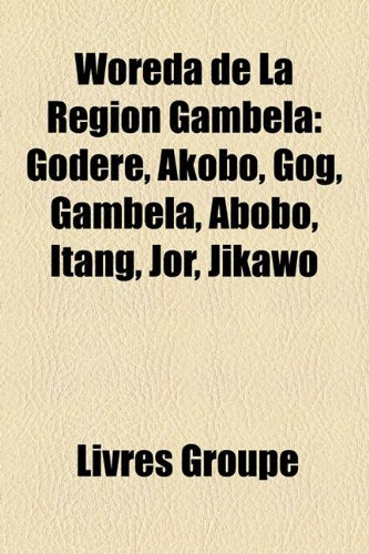 Woreda de La Rgion Gambela: Godere, Akobo, Gog, Gambela, Abobo, Itang, Jor, Jikawo Books